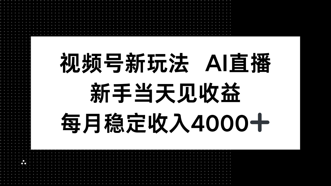 视频号新玩法AI直播，新手小白当天见收益，月入4000+,速发云资源网