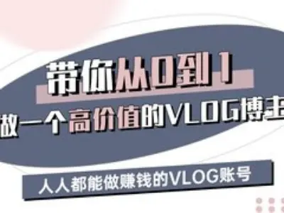 带你从0-1做一个高价值的VLOG博主三期，人人都能做挣钱的VLOG账号,速发云资源网
