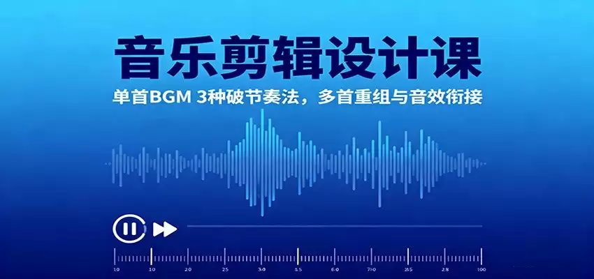 音乐剪辑设计课：单首BGM 3种破节奏法，多首重组与音效衔接,速发云资源网