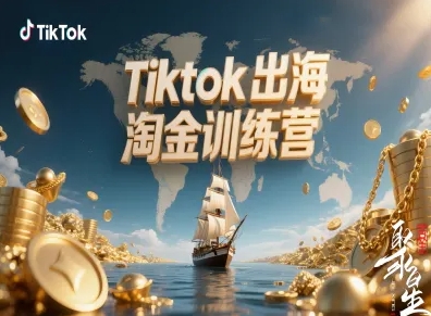 Tiktok出海淘金训练营，跨境电商TK实战变现,速发云资源网