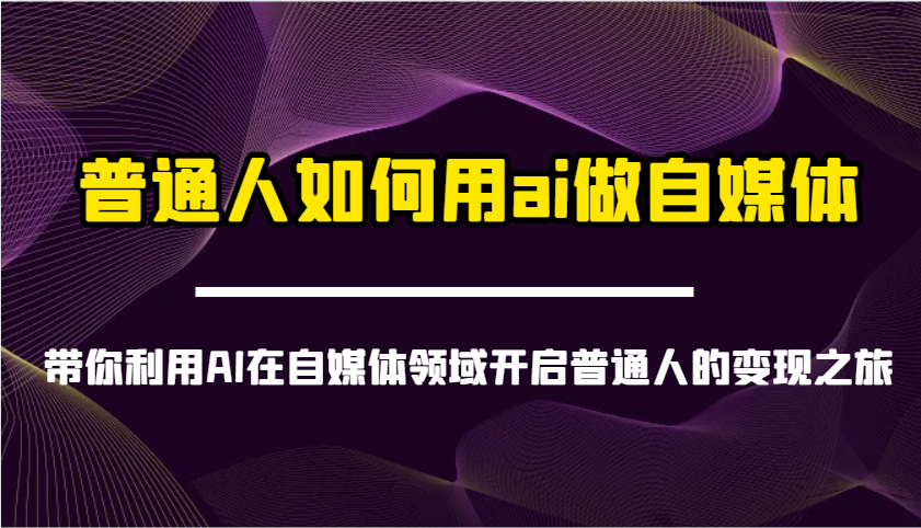 普通人如何用ai做自媒体-带你利用AI在自媒体领域开启普通人的变现之旅,速发云资源网