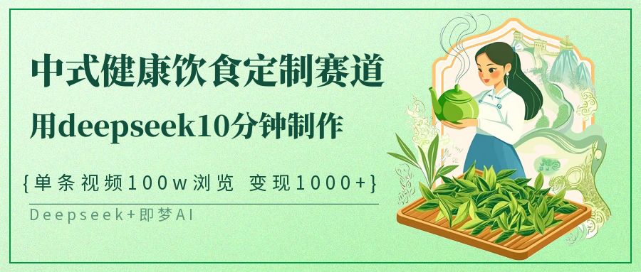 中式健康饮食定制赛道，用deepseek10分钟制作单条视频100w浏览变现1000+,速发云资源网