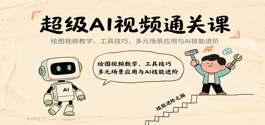超级AI视频通关课：绘图视频教学、工具技巧，多元场景应用与AI技能进阶,速发云资源网