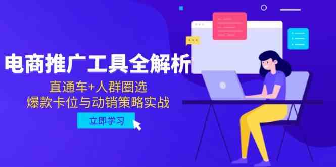 电商推广工具全解析，直通车+人群圈选，爆款卡位与动销策略实战,速发云资源网