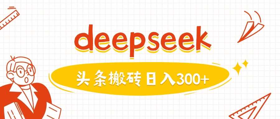 利用deepseek分钟一篇图文，做头条日入3张,速发云资源网