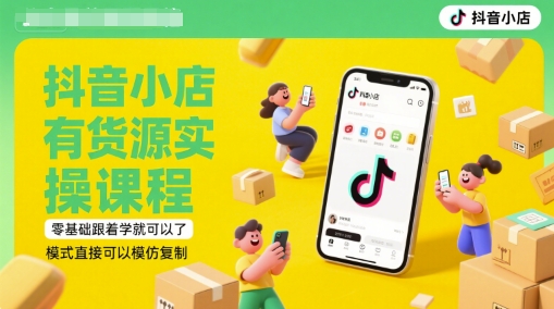 抖音小店有货源实操课程，零基础跟着学就可以了，模式直接可以模仿复制(更新6月),速发云资源网