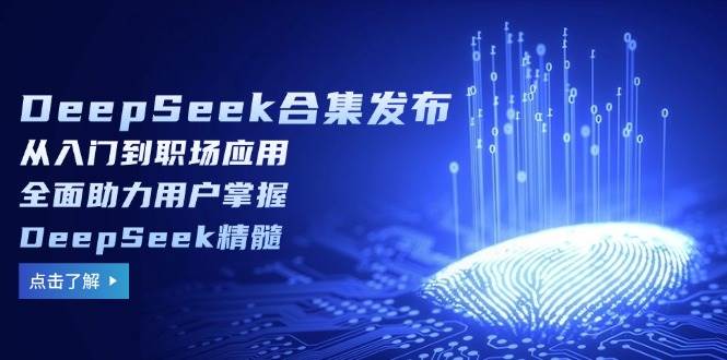 （14281期）DeepSeek合集发布，从入门到职场应用，全面助力用户掌握DeepSeek精髓,速发云资源网