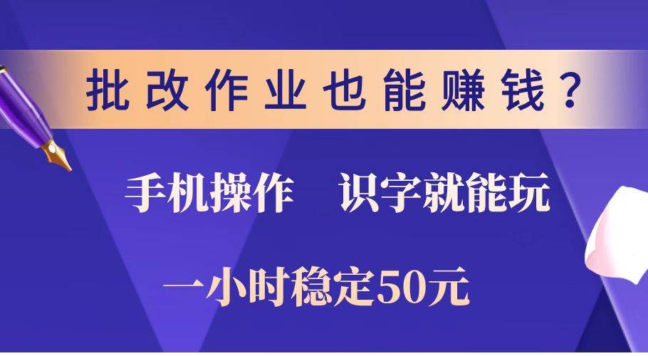 （14285期）批改作业也能赚钱？0门槛手机项目，识字就能玩！一小时稳定50元！,速发云资源网