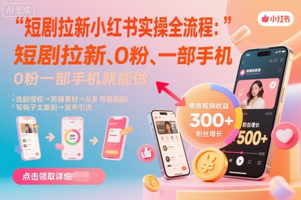 短剧拉新小红书实操全流程，0粉一部手机就可以做，详细教程,速发云资源网