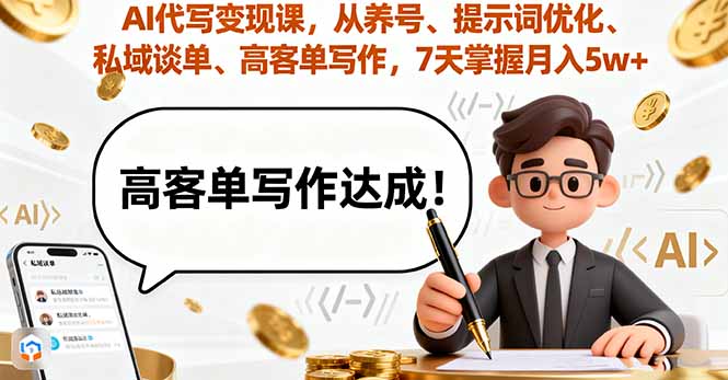 AI代写变现课，从养号、提示词优化、私域谈单、高客单写作，7天掌握月入5w,速发云资源网