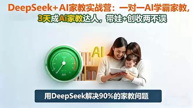 DeepSeek+AI家教实战营：1对1AI学霸家教,3天成Ai家教达人,带娃+创收两不误,速发云资源网