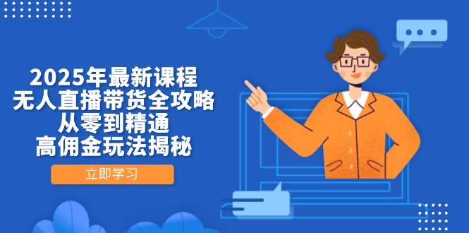 （14378期）2025年最新课程，无人直播带货全攻略，从零到精通，高佣金玩法揭秘,速发云资源网