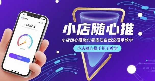 小店随心推微付费撬动自然流投手教学，小店随心推手把手教学,速发云资源网