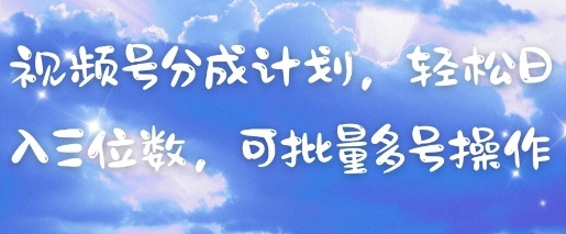 视频号分成计划，轻松日入三位数，可批量多号操作,速发云资源网