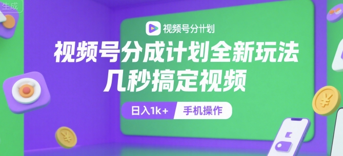视频号分成计划全新玩法，几秒搞定视频，日入1k+，手机操作【揭秘】,速发云资源网