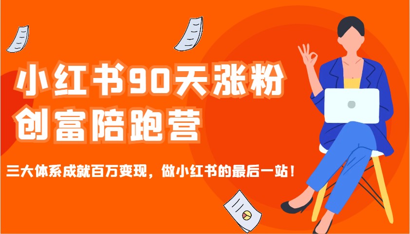 小红书90天涨粉创富陪跑营，三大体系成就百万变现，做小红书的最后一站！,速发云资源网