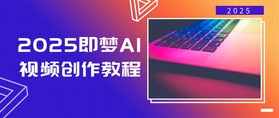 （14440期）2025即梦AI视频创作教程，从零开始学做视频，文字图片生成视频轻松创作,速发云资源网