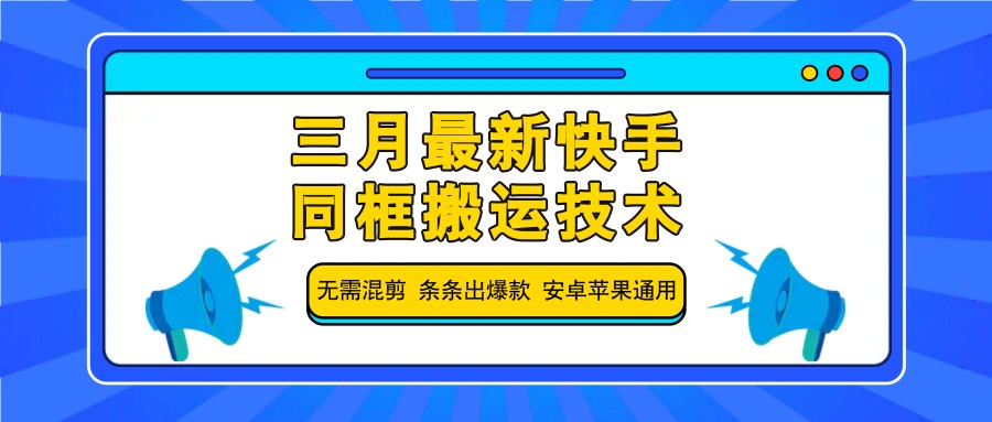三月最新快手同框搬运技术，无需混剪 条条出爆款 安卓苹果通用,速发云资源网