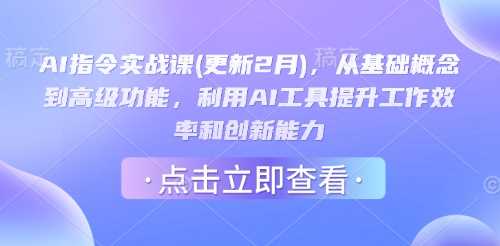 AI指令实战课(更新2月)，从基础概念到高级功能，利用AI工具提升工作效率和创新能力,速发云资源网