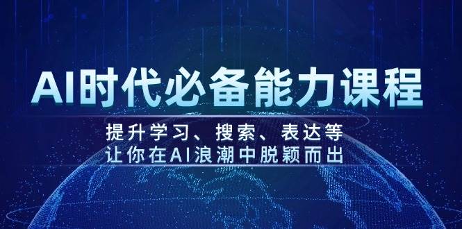 AI时代必备能力课程，提升学习、搜索、表达等，让你在AI浪潮中脱颖而出,速发云资源网