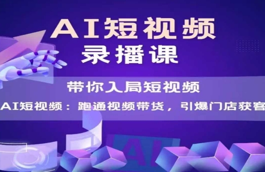 AI短视频爆款，带你入局短视频，跑通视频带货，引爆门店获客,速发云资源网