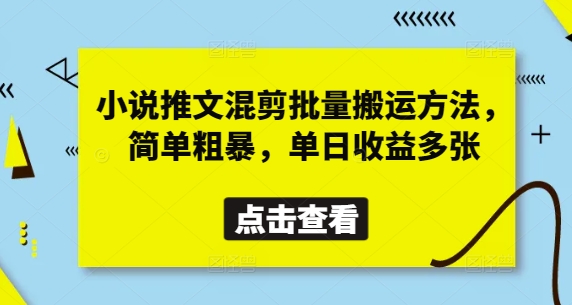小说推文混剪批量搬运方法，简单粗暴，单日收益多张,速发云资源网