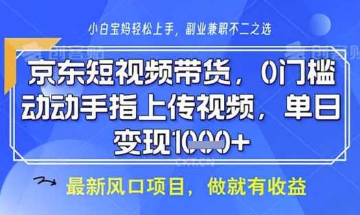 京东短视频代运营，不需要拍剪视频，不需要直播，全程喂饭，小白轻松上手，稳定月入8k【揭秘】,速发云资源网