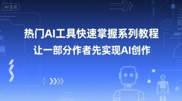 热门AI工具快速掌握系列教程，让一部分创作者先实现AI创作,速发云资源网