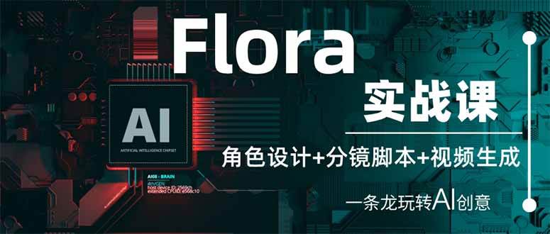 （14225期）Flora实战课：角色设计+分镜脚本+视频生成，一条龙玩转AI创意,速发云资源网