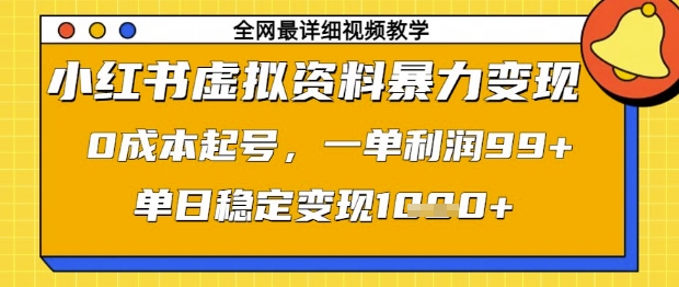 小红书虚拟资料暴力变现,0成本起号,一单利润99,单日稳定变现1k【揭秘】,速发云资源网
