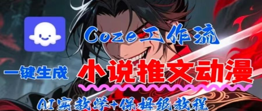 用Coze扣子工作流一键生成小说推文动漫短视频，全流程保姆级教学,速发云资源网