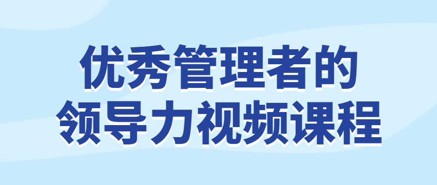 优秀管理者的领导力视频课程,速发云资源网