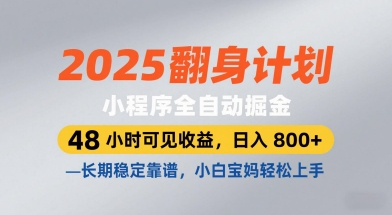 2025翻身计划，小程序全自动掘金，48小时可见收益，日入8张+，长期稳定靠谱，小白宝妈轻松上手【揭秘】,速发云资源网