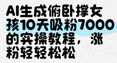 AI生成俯卧撑女孩，10天吸粉7000的实操教程，涨粉轻轻松松,速发云资源网