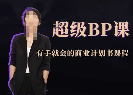 超级BP课，有手就会的商业计划书课程,速发云资源网