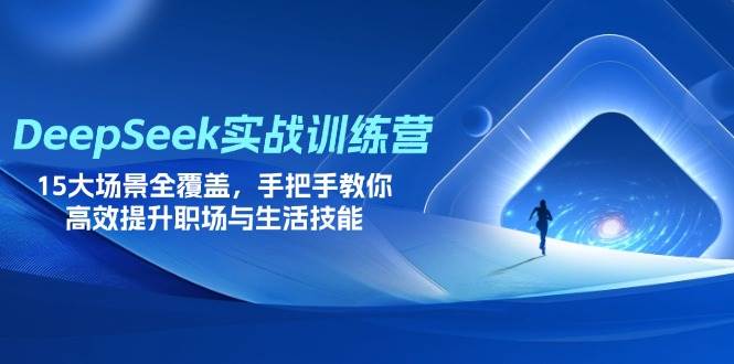 （14236期）DeepSeek实战训练营，15大场景全覆盖，手把手教你高效提升职场与生活技能,速发云资源网