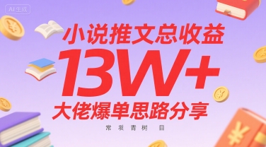 小说推文总收益13W+大佬爆单思路分享，常青树项目,速发云资源网