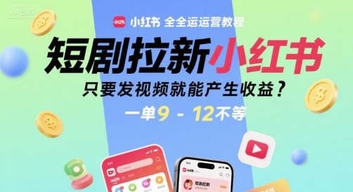 短剧拉新小红书全运营教程，只要发视频就能产生收益，一单9-12不等,速发云资源网