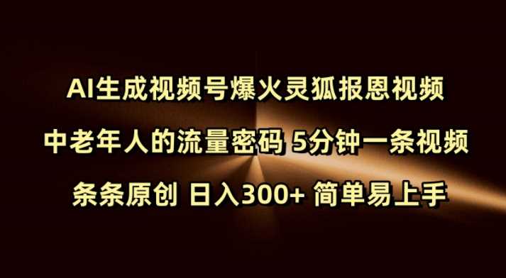 Ai生成视频号爆火灵狐报恩视频 中老年人的流量密码 5分钟一条视频 条条原创 日入300+ 简单易上手,速发云资源网