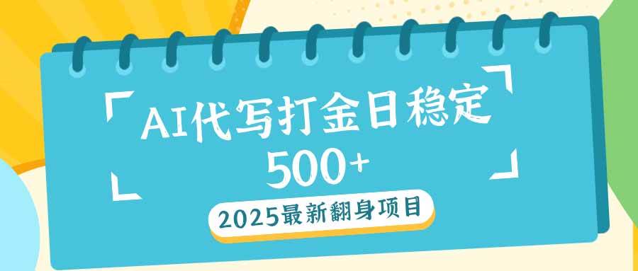 （14112期）2025最新AI打金代写日稳定500+：2025最新翻身项目,速发云资源网