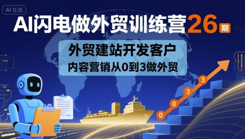 AI闪电做外贸训练营26期，外贸建站开发客户内容营销从0到3做外贸,速发云资源网