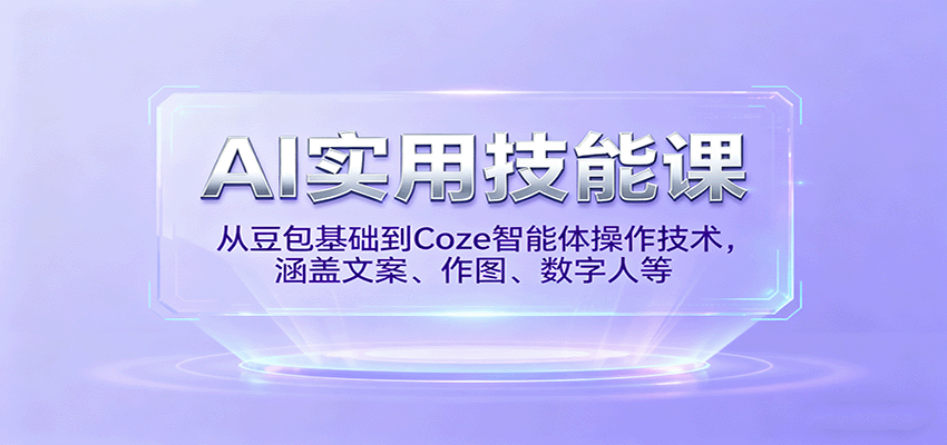AI实用技能课，从豆包基础到Coze智能体操作技术，涵盖文案、作图、数字人等,速发云资源网