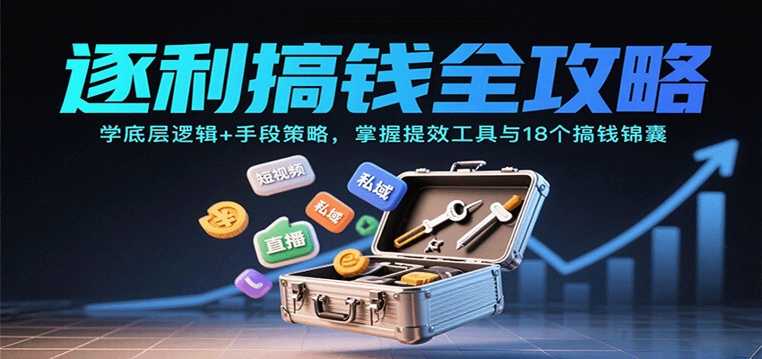 逐利搞钱全攻略：学底层逻辑+手段策略，掌握提效工具与18个搞钱锦囊,速发云资源网