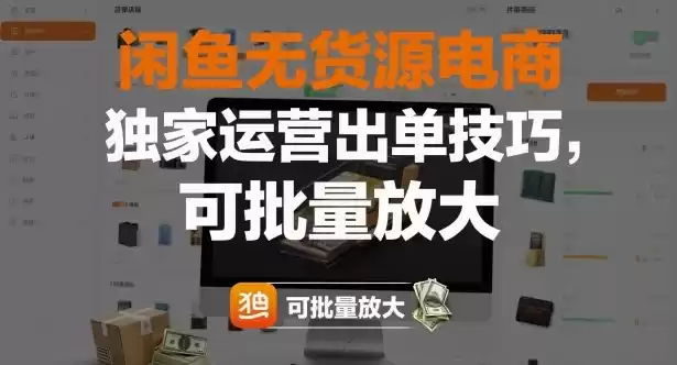 闲鱼无货源电商，独家运营出单技巧，可批量放大,速发云资源网