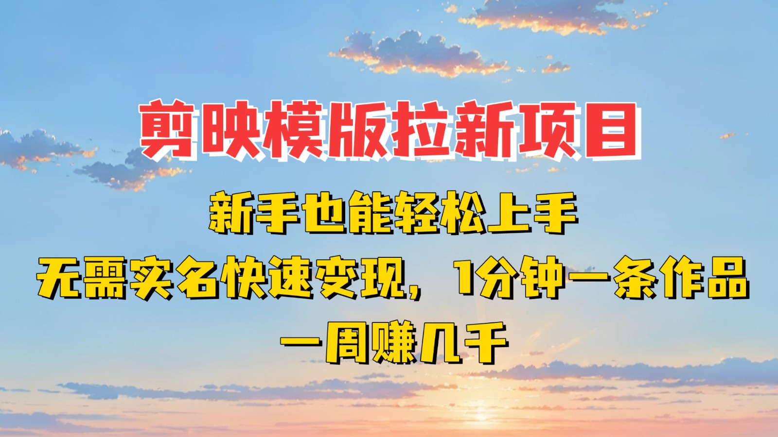 剪映模板拉新项目：新手也能快速变现！一分钟一条作品，一周赚几千,速发云资源网