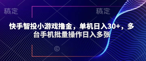 快手智投小游戏撸金，单机日入30+，多台手机批量操作日入多张,速发云资源网