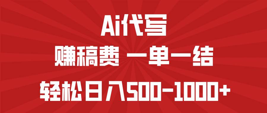 （14496期）AI代写赚稿费，一单一结，小白宝妈也能轻松日入500-1000+,速发云资源网