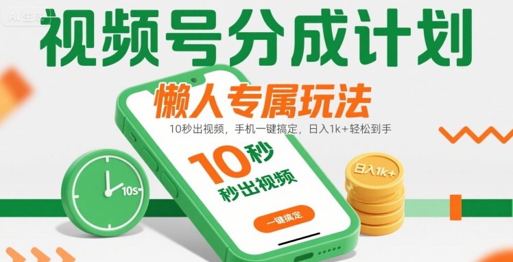 视频号分成计划懒人专属玩法：10 秒出视频，手机一键搞定，日入1k+ 轻松到手【揭秘】,速发云资源网