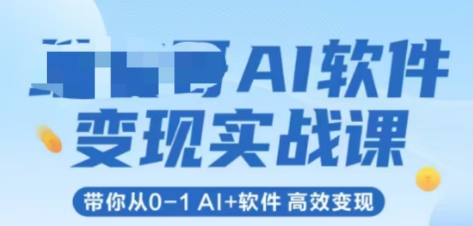 AI软件变现实战课，带你从0-1 Al+软件 高效变现,速发云资源网