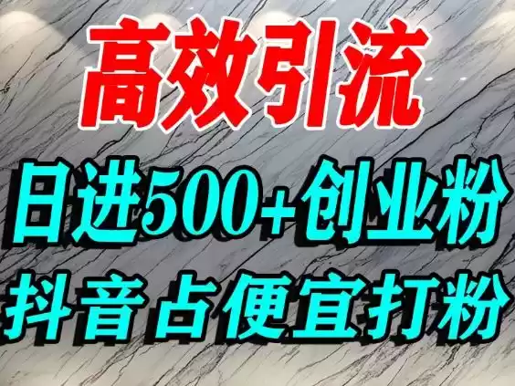 怎么打创业粉？抖音利用占便宜心理引流创业粉，单人日引500+精准流量,速发云资源网